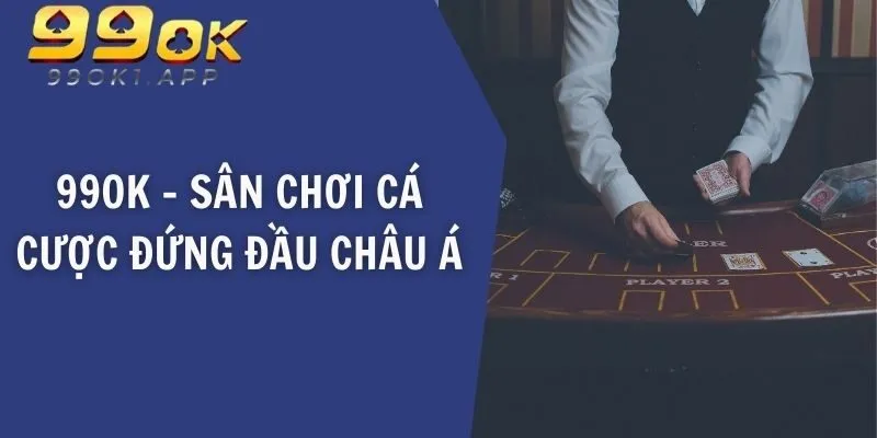 99OK - Nhà cái cá cược trực tuyến TOP #1 Châu Á